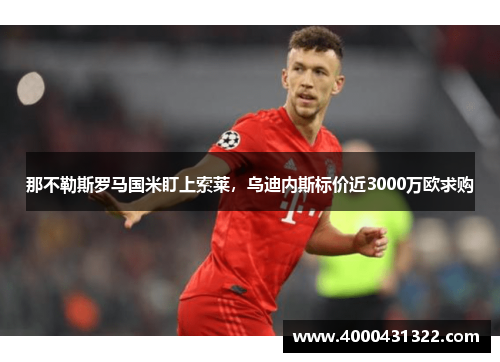 那不勒斯罗马国米盯上索莱，乌迪内斯标价近3000万欧求购