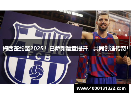 梅西签约至2025！巴萨新篇章揭开，共同创造传奇！
